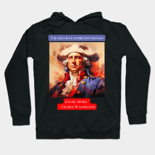 "The only way to prevent tyranny is to be armed." - George Washington Hoodie